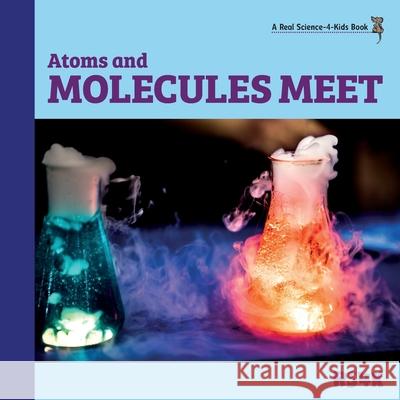 Atoms and Molecules Meet Rebecca Woodbury 9781950415113 Real Science-4-Kids