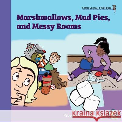 Marshmallows, Mud Pies, and Messy Rooms Rebecca Woodbury 9781950415137 Real Science-4-Kids