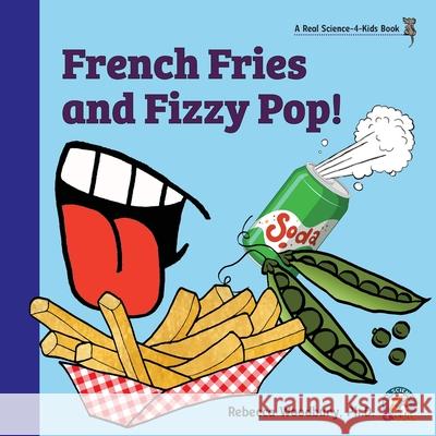 French Fries and Fizzy Pop! Rebecca Woodbury 9781950415144 Real Science-4-Kids