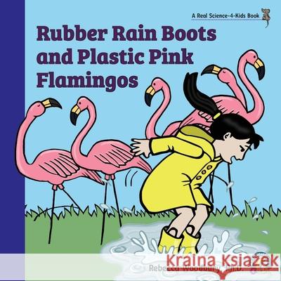 Rubber Rain Boots and Plastic Pink Flamingos Rebecca Woodbury 9781950415151 Real Science-4-Kids