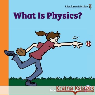 What Is Physics? Rebecca Woodbur 9781950415182 Real Science-4-Kids