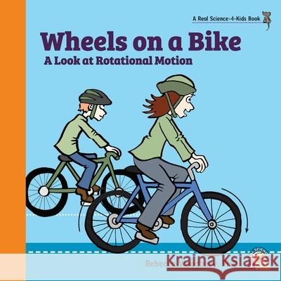 Wheels on a Bike: A Look at Rotational Motion Rebecca Woodbury 9781950415243 Real Science-4-Kids