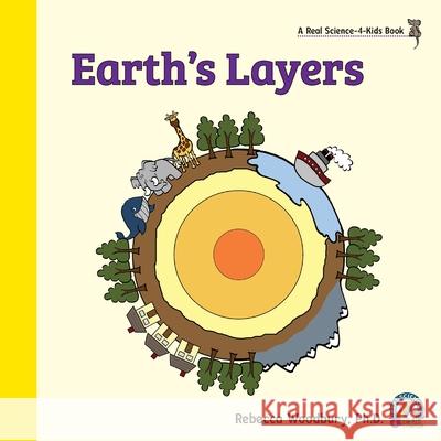 Earth's Layers Rebecca Woodbury, PH D 9781950415335 Real Science-4-Kids