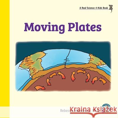 Moving Plates Rebecca Woodbury, PH D 9781950415342 Real Science-4-Kids