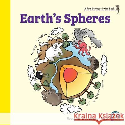 Earth's Spheres Rebecca Woodbury, PH D 9781950415373 Real Science-4-Kids