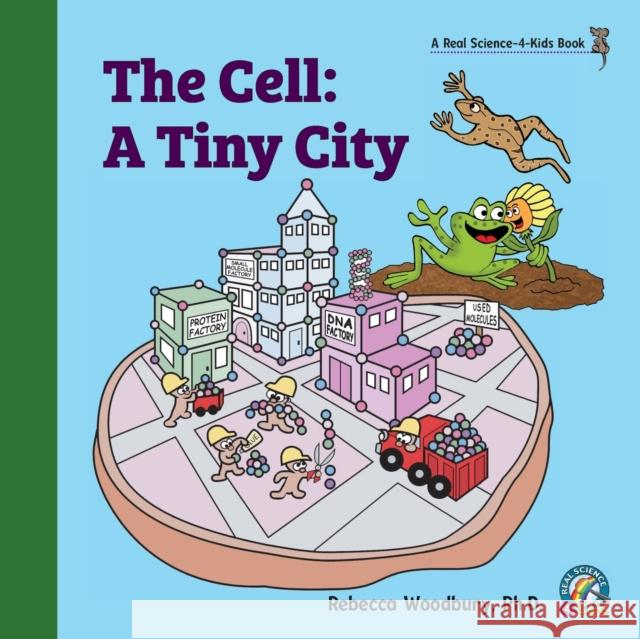 The Cell: A Tiny City Rebecca Woodbury 9781950415502 Real Science-4-Kids