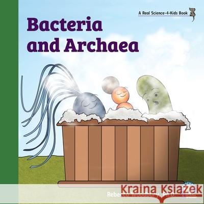 Bacteria and Archaea Rebecca Woodbury, PH D 9781950415519 Real Science-4-Kids