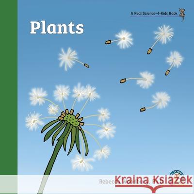 Plants Rebecca Woodbury, PH D 9781950415557 Real Science-4-Kids