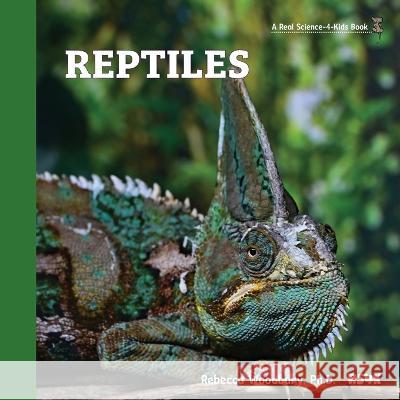 Reptiles Rebecca Woodbury, PH D   9781950415670 Real Science-4-Kids