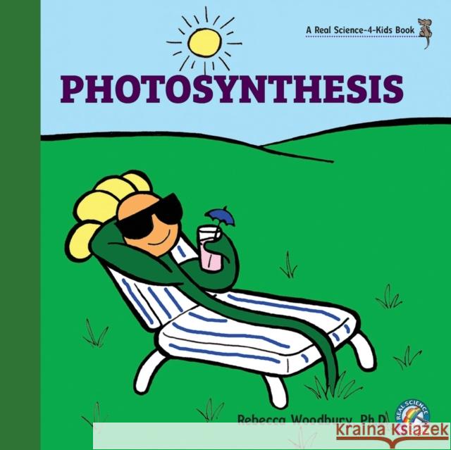 Photosynthesis Rebecca Woodbury, PH D 9781950415731 Real Science-4-Kids