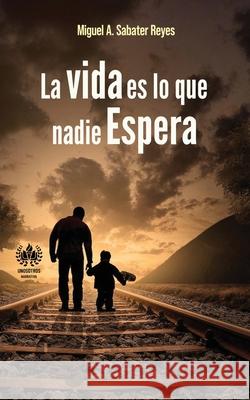 La vida es lo que nadie espera Miguel a. Sabate 9781950424290