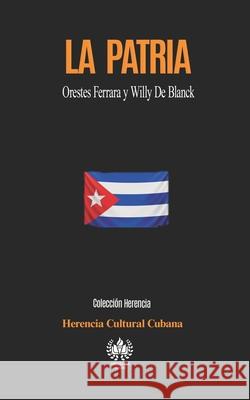 La Patria: Orestes Ferrara y Willy De Blanck Herencia Cultural Cubana 9781950424528 Unosotrosediciones