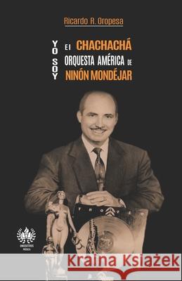 Yo soy el chachachá. Orquesta América de Ninón Mondéjar Ricardo R Oropesa 9781950424610 Unosotrosediciones