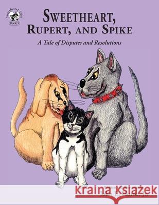 Sweetheart, Rupert, and Spike: A Tale of Disputes and Resolutions John E Hume, Jr, John E Hume, Jr 9781950434091 Janneck Books