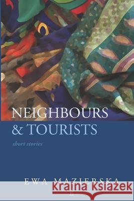 Neighbours & Tourists: Short stories Ewa Mazierska 9781950437733