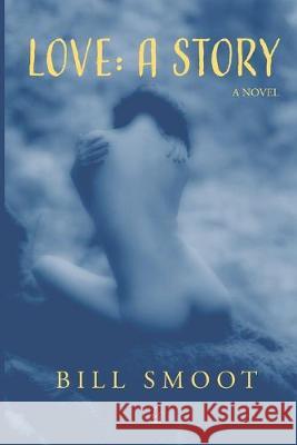 Love: A story Bill Smoot 9781950437818