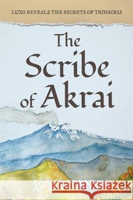 The Scribe of Akrai: Luxo reveals the secrets of Trinacria Joe Miano 9781950444540