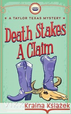 Death Stakes A Claim: A Taylor Texas Mystery Vikki Walton 9781950452217