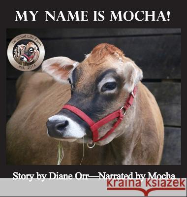 My Name is Mocha: A de Good Life Farm book Orr, Diane 9781950454563 Pen It! Publications, LLC