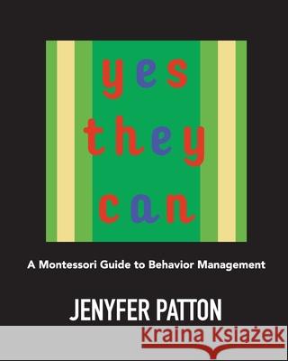 Yes They Can: A Montessori Guide to Behavior Management Jenyfer Patton 9781950460045 Hale Patton