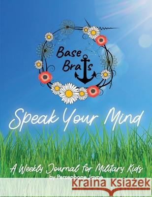 Base Brats Speak Your Mind: A Weekly Journal for Military Kids Persephone Jayne 9781950460052