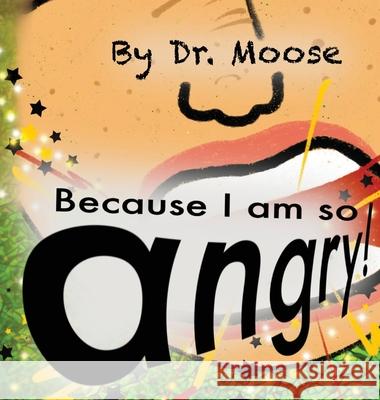 Because I Am So Angry! Moose                                    Persephone Jayne 9781950460083 Moosehaven Press
