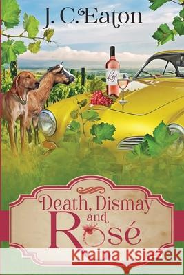 Death, Dismay and Rosé Eaton, J. C. 9781950461783 Beyond the Page Publishing