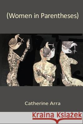 (Women in Parentheses) Catherine Arra 9781950462117 Kelsay Books