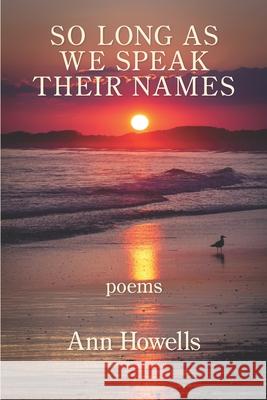 So Long As We Speak Their Names Ann Howells 9781950462506 Kelsay Books