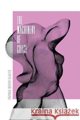 The Machinery of Grace Patrice Boyer Claeys 9781950462735