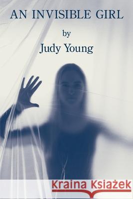 An Invisible Girl Judy Young 9781950462902 Kelsay Books