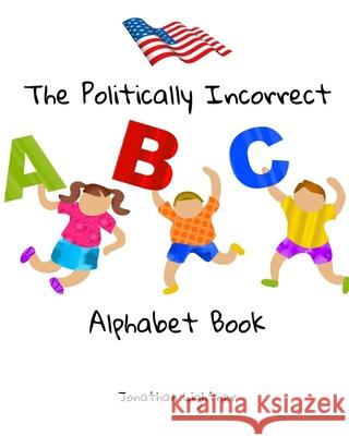 The Politically Incorrect Alphabet Book Jonathan Lightner 9781950464005