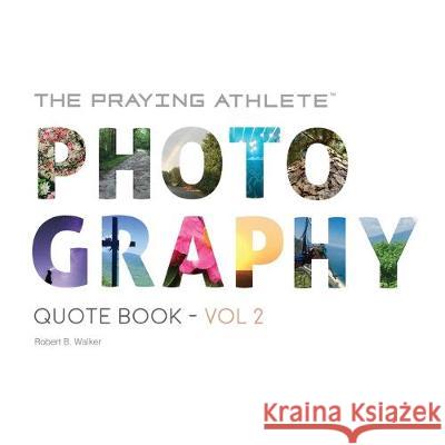 The Praying Athlete Photography Quote Book Vol. 2 Robert B. Walker 9781950465149 Core Media Group, Inc.