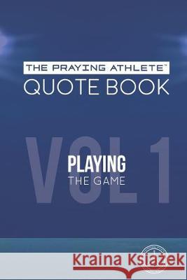 The Praying Athlete Quote Book Vol. 1 Playing the Game Walker, Robert B. 9781950465170
