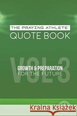 The Praying Athlete Quote Book Vol. 3 Growth and Preparation for the Future Walker, Robert B. 9781950465194 Core Media Group, Inc.