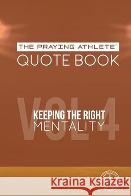 The Praying Athlete Quote Book Vol. 4 Keeping the Right Mentality Walker, Robert B. 9781950465200 Core Media Group, Inc.