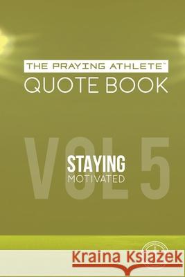 The Praying Athlete Quote Book Vol. 5 Staying Motivated Walker, Robert B. 9781950465217