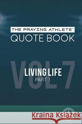 The Praying Athlete Quote Book Vol. 7 Living Life Part 1 Walker, Robert B. 9781950465231
