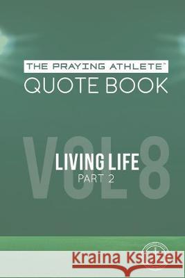 The Praying Athlete Quote Book Vol. 8 Living Life Part 2 Walker, Robert B. 9781950465248