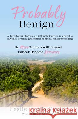 Probably Benign: A Devastating Diagnosis, a 500-Mile Journey, and a Quest to Advance the Next Generation of Breast Cancer Screening Leslie Ferri Stephen Copeland 9781950465255