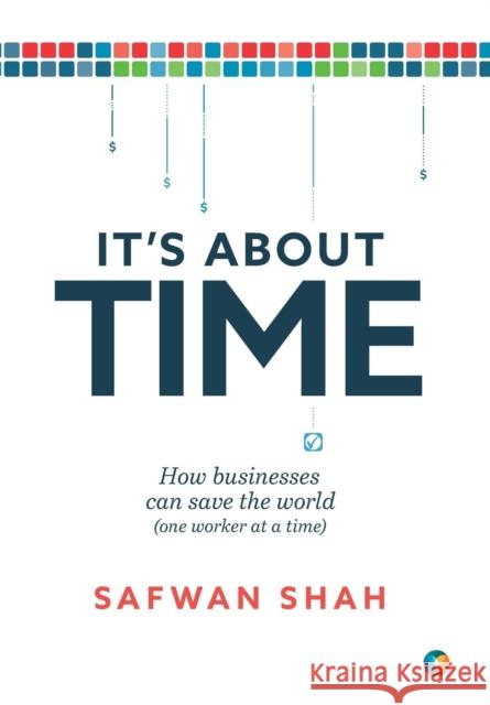 It's About TIME: How Businesses Can Save the World (One Worker at a Time) Shah, Safwan 9781950466047 Conscious Capitalism Press