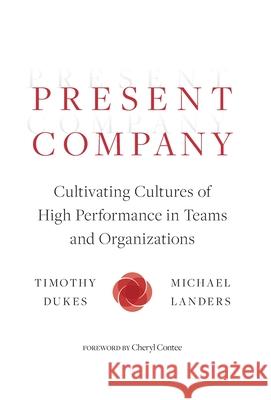 Present Company: Cultivating Cultures of High Performance in Teams and Organizations Timothy Dukes, Michael Landers 9781950466184 Conscious Capitalism Press