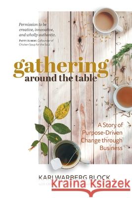 Gathering around the Table: A Story of Purpose-Driven Change through Business Kari Warberg Block, Genevieve V Georget, Sarah Byrd 9781950466214 Conscious Capitalism Press