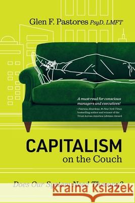 Capitalism on the Couch: Does Our System Need Therapy? Glen F. Pastores 9781950466238 Conscious Capitalism Press