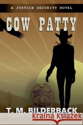 Cow Patty - A Justice Security Novel T M Bilderback 9781950470051 Sardis County Sentinel Press