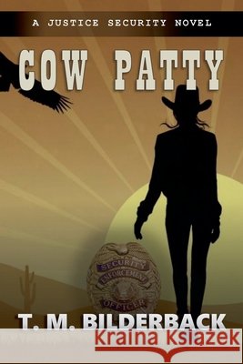 Cow Patty - A Justice Security Novel T M Bilderback 9781950470051 Sardis County Sentinel Press