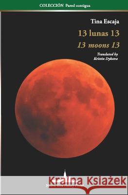13 Lunas 13: 13 Moons 13 (Bilingual Edition) Kristin Dykstra Tina Escaja  9781950474356 Nueva York Poetry Press LLC