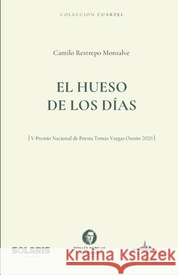 El hueso de los días Restrepo Monsalve, Camilo 9781950474530