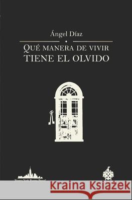 Qué manera de vivir tiene el olvido Ángel Díaz 9781950474707