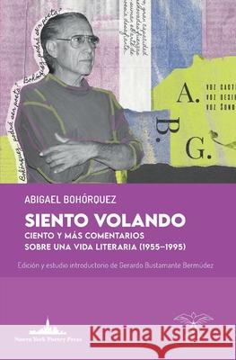 Siento volando: Ciento y más comentarios sobre una vida literaria (1955-1995) Bustamante Bermúdez, Gerardo 9781950474943 Nueva York Poetry Press LLC